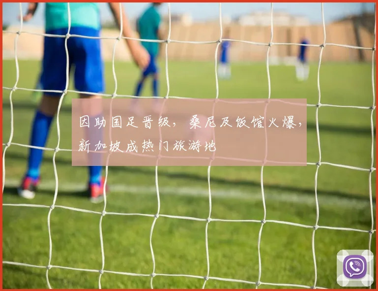 因助国足晋级，桑尼及饭馆火爆，新加坡成热门旅游地