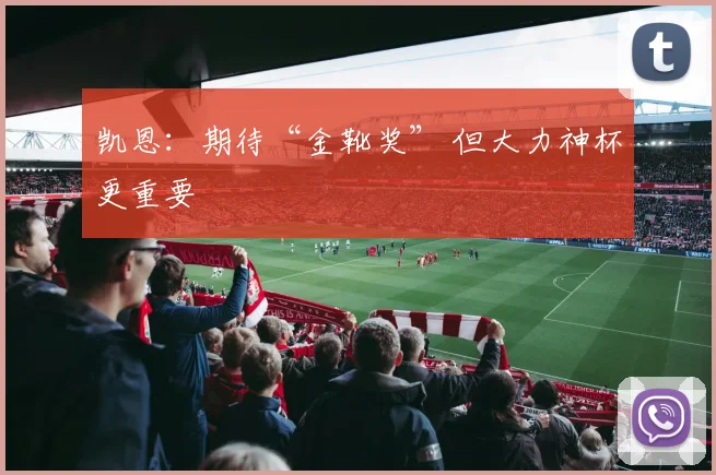 凯恩：期待“金靴奖” 但大力神杯更重要